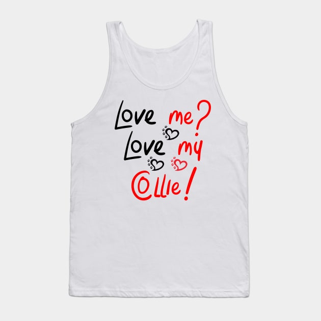 Love Me Love My Collie! Especially for Collie Dog Lovers! Tank Top by rs-designs